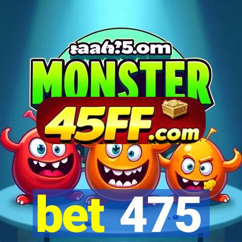 bet 475